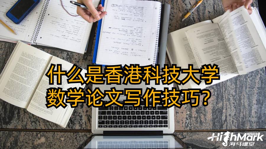 什么是香港科技大學數學論文寫作技巧？