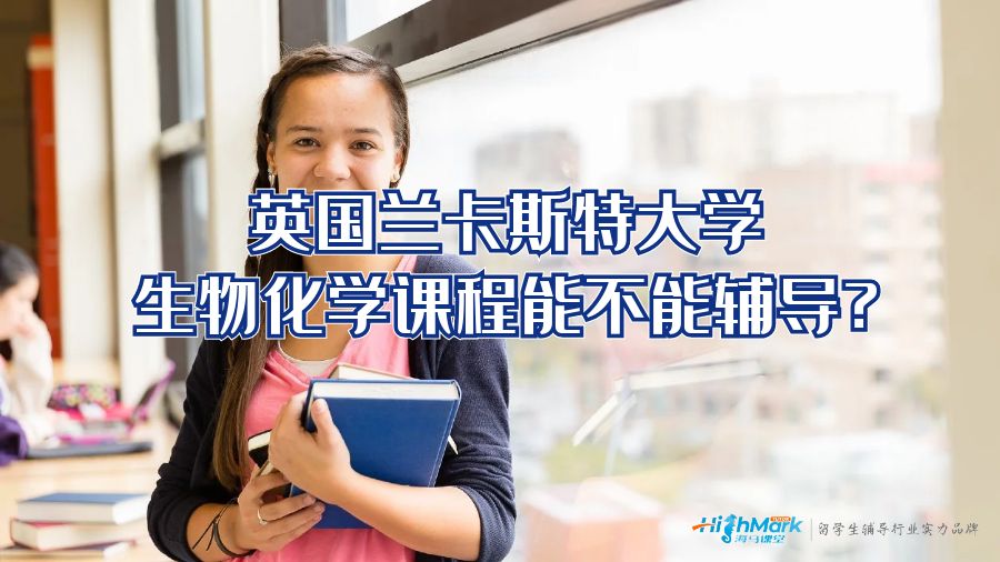 英國蘭卡斯特大學生物化學課程能不能輔導?