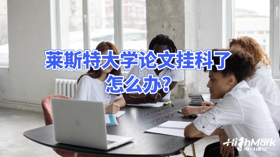 萊斯特大學論文掛科了怎么辦?
