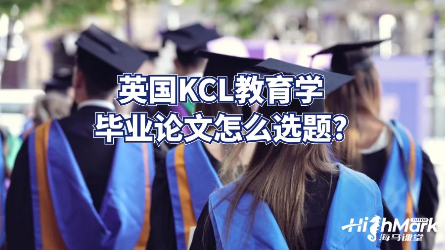 英國KCL教育學畢業論文怎么選題?