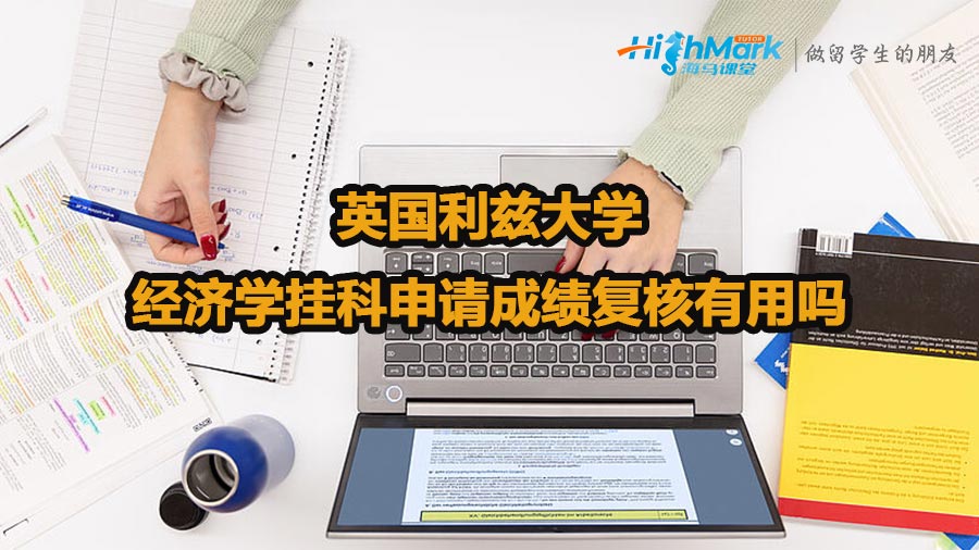 英國利茲大學經(jīng)濟學掛科申請成績復核有用嗎