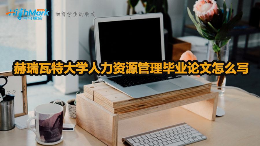 赫瑞瓦特大學人力資源管理畢業論文怎么寫