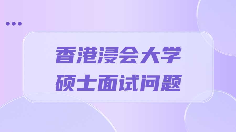 香港浸會(huì)大學(xué)碩士面試問題