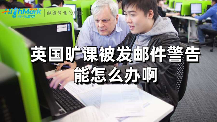 英國曠課被發郵件警告能怎么辦啊