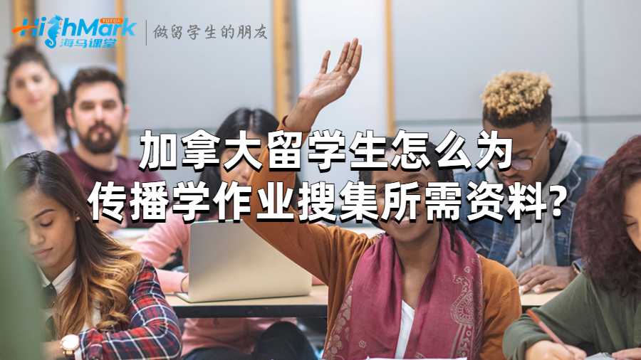 加拿大留學生怎么為傳播學作業搜集所需資料?