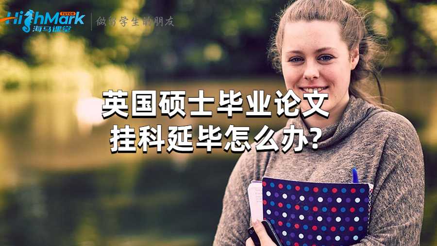 英國碩士畢業(yè)論文掛科延畢怎么辦?