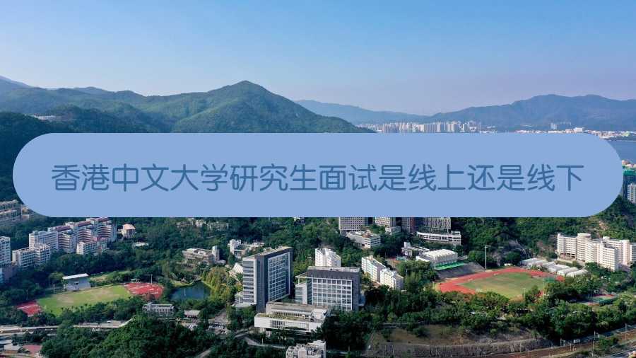香港中文大學(xué)研究生面試是線上還是線下
