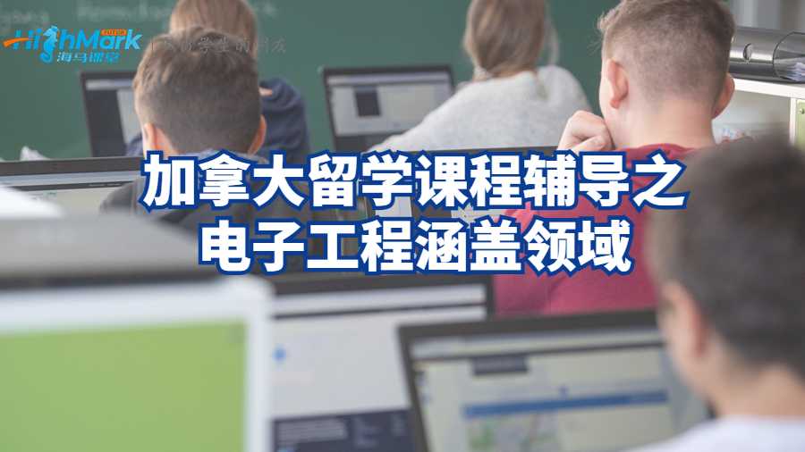 加拿大留學課程輔導之電子工程涵蓋領域