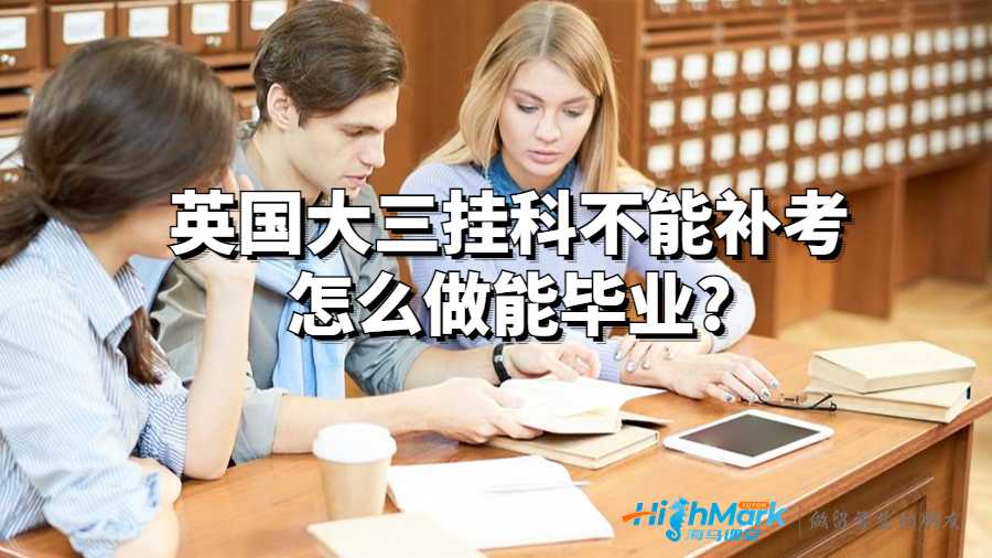 英國大三掛科不能補(bǔ)考怎么做能畢業(yè)?