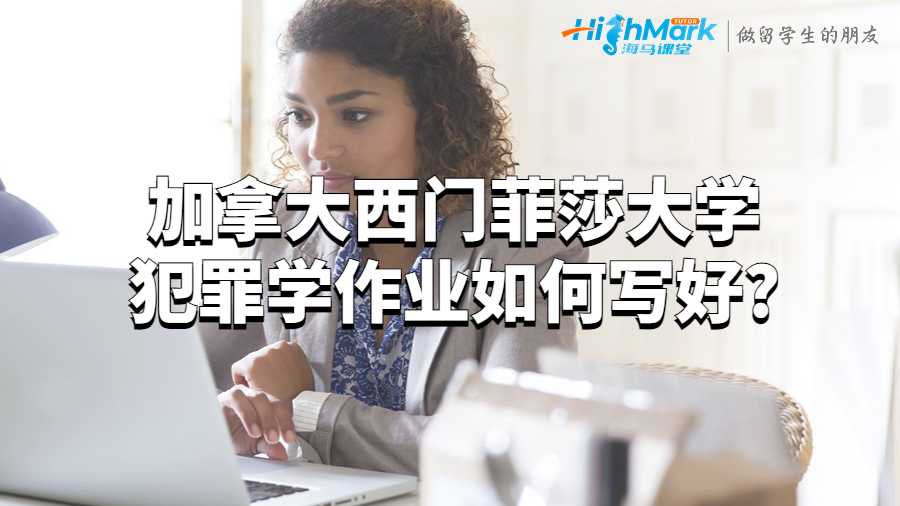 加拿大西門菲莎大學犯罪學作業如何寫好?