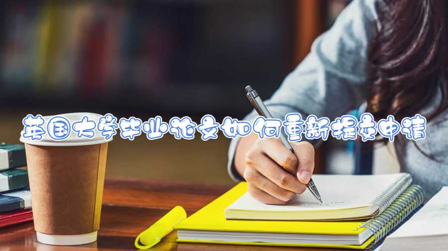 英國大學畢業(yè)論文如何重新提交申請