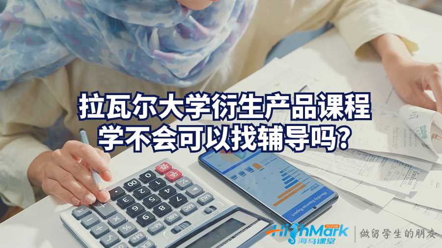 拉瓦爾大學衍生產品課程學不會可以找輔導嗎?