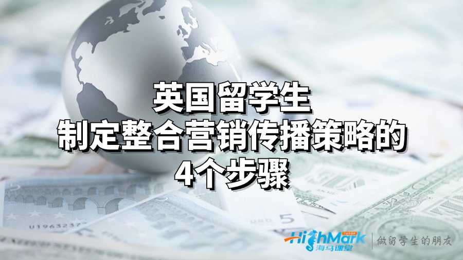 英國(guó)留學(xué)生制定整合營(yíng)銷傳播策略的4個(gè)步驟