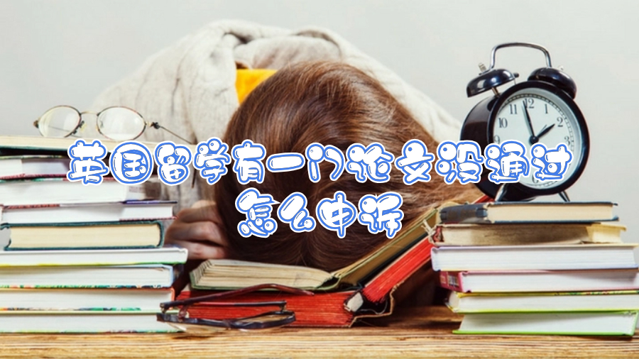 英國留學有一門論文沒通過怎么申訴