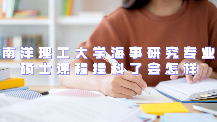 南洋理工大學(xué)海事研究專業(yè)碩士課程掛科了會怎樣