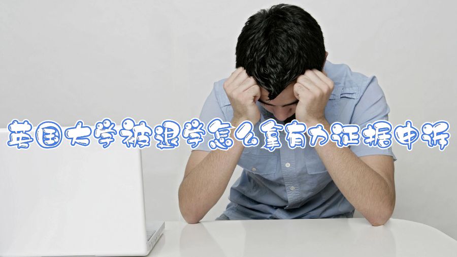 英國大學被退學怎么拿有力證據申訴