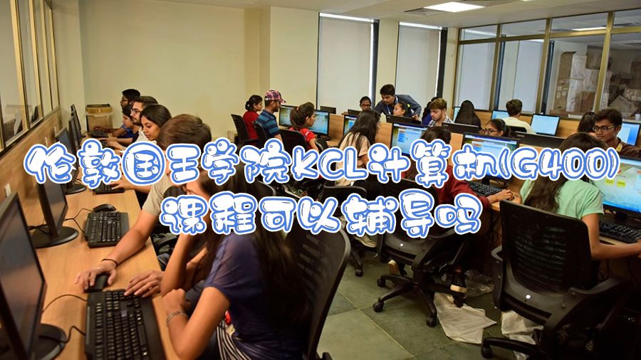 倫敦國王學(xué)院KCL計算機(jī)(G400)課程可以輔導(dǎo)嗎
