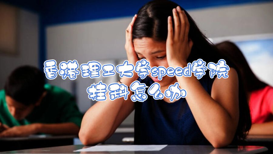 香港理工大學(xué)speed學(xué)院掛科怎么辦