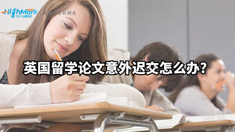 英國留學論文意外遲交怎么辦