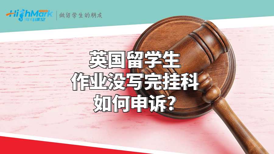 英國留學生作業沒寫完掛科如何申訴?