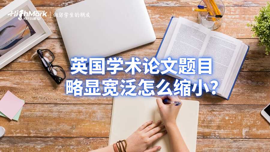 英國學術論文題目略顯寬泛怎么縮小?