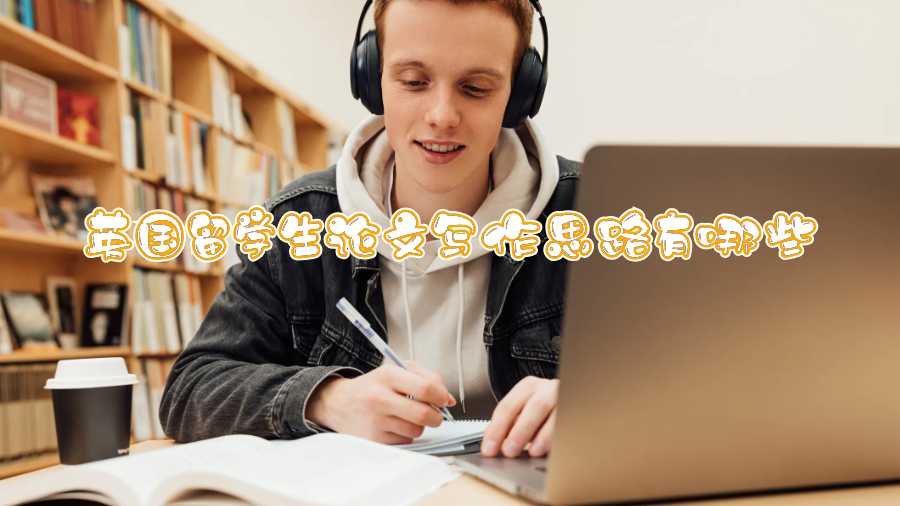 英國留學生論文寫作思路有哪些