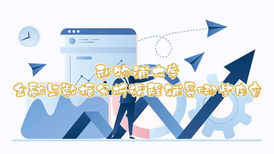 利物浦大學金融與數據分析課程輔導哪些內容