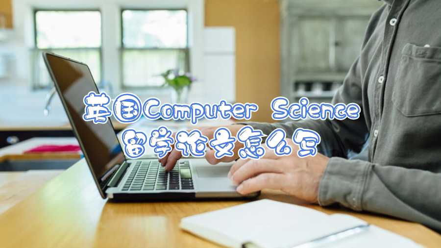 英國Computer Science留學論文怎么寫
