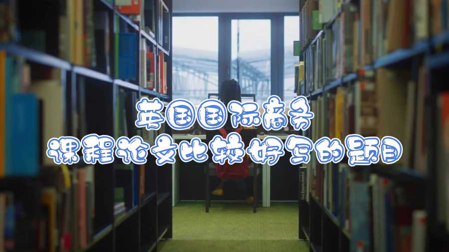 英國國際商務課程論文比較好寫的題目