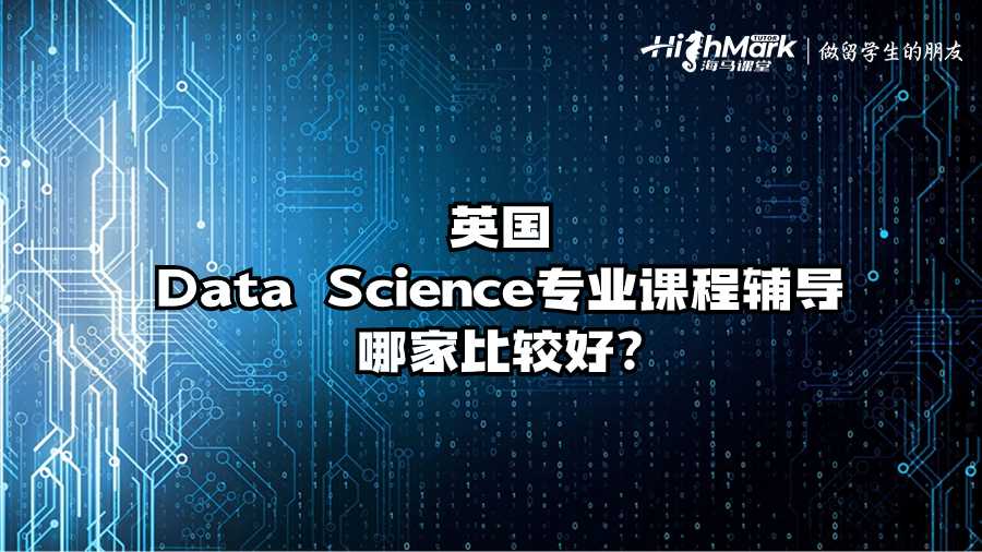 英國(guó)Data Science專業(yè)課程輔導(dǎo)哪家比較好?