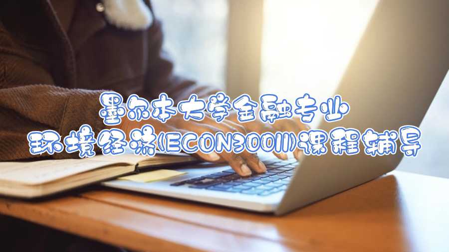 墨爾本大學金融專業環境經濟(ECON30011)課程輔導