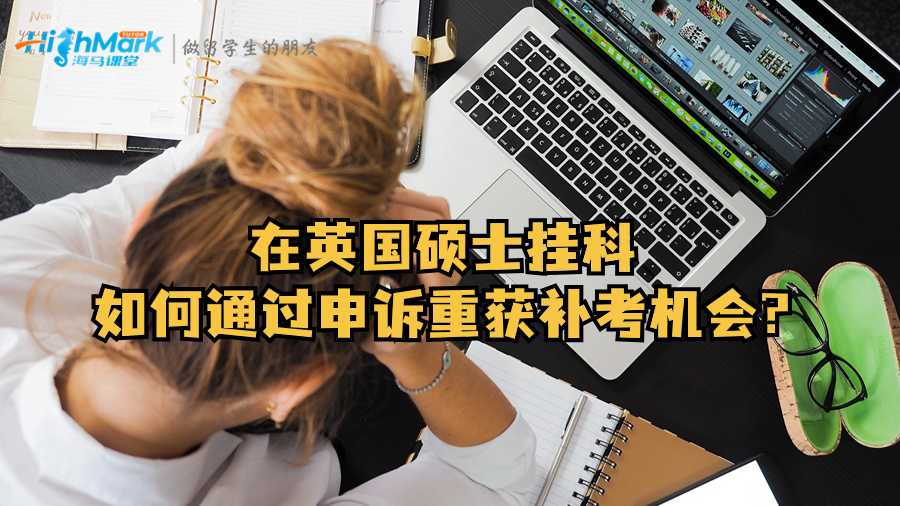在英國碩士掛科如何通過申訴重獲補考機會?