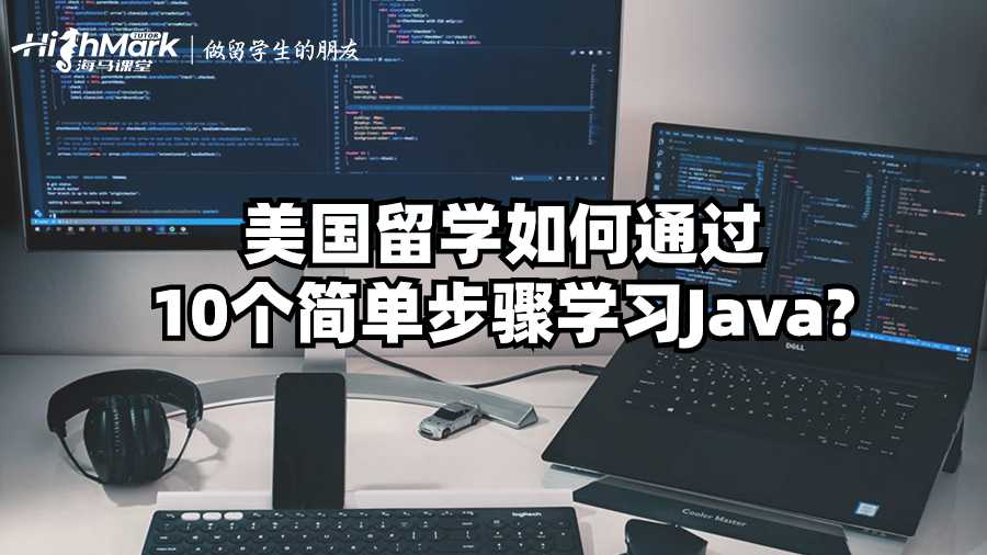 美國留學(xué)如何通過10個(gè)簡單步驟學(xué)習(xí)Java?