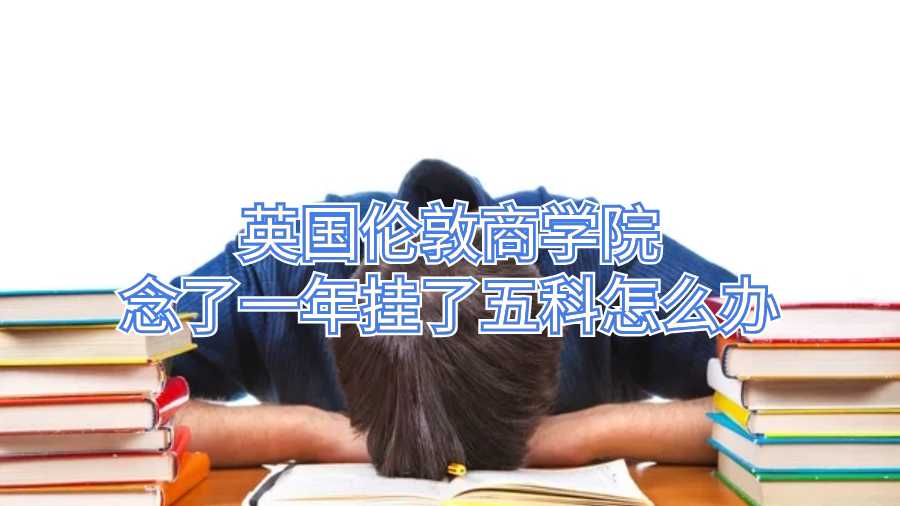 英國倫敦商學院念了一年掛了五科怎么辦