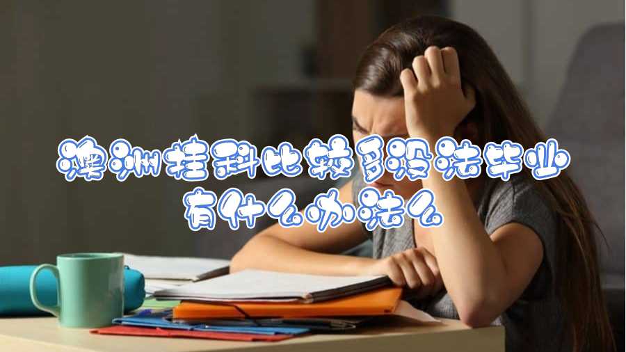 澳洲掛科比較多沒法畢業有什么辦法么