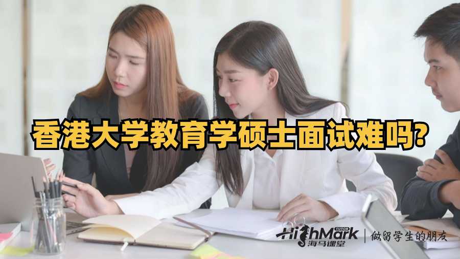 香港大學教育學碩士面試難嗎?