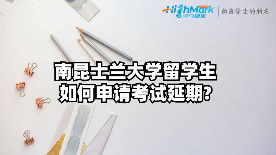 南昆士蘭大學留學生如何申請考試延期?