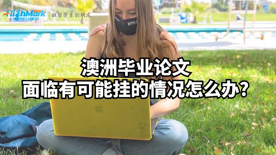 澳洲畢業論文面臨有可能掛的情況怎么辦?