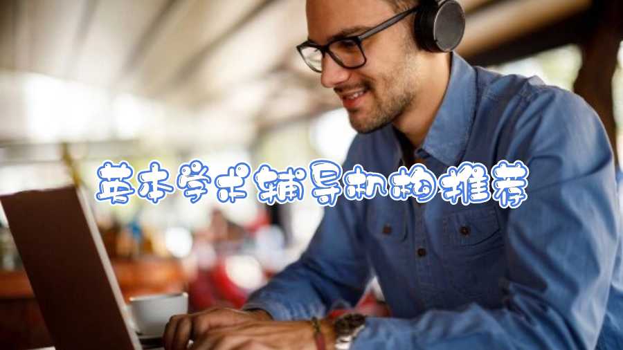 英本學(xué)術(shù)輔導(dǎo)機(jī)構(gòu)推薦