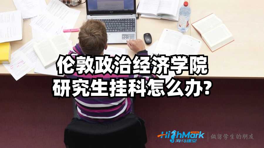 倫敦政治經(jīng)濟(jì)學(xué)院研究生掛科怎么辦?