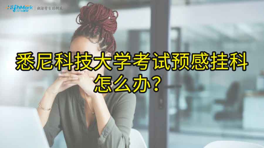 悉尼科技大學考試預感掛科怎么辦?