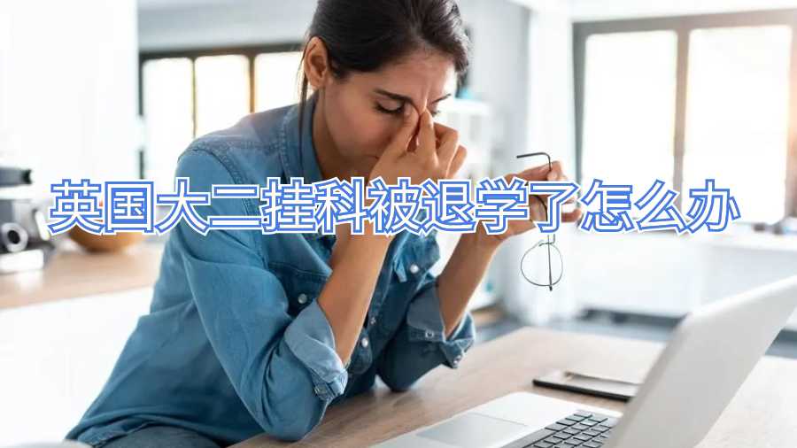英國大二掛科被退學了怎么辦