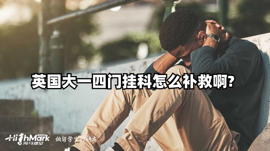 英國大一四門掛科怎么補救啊?