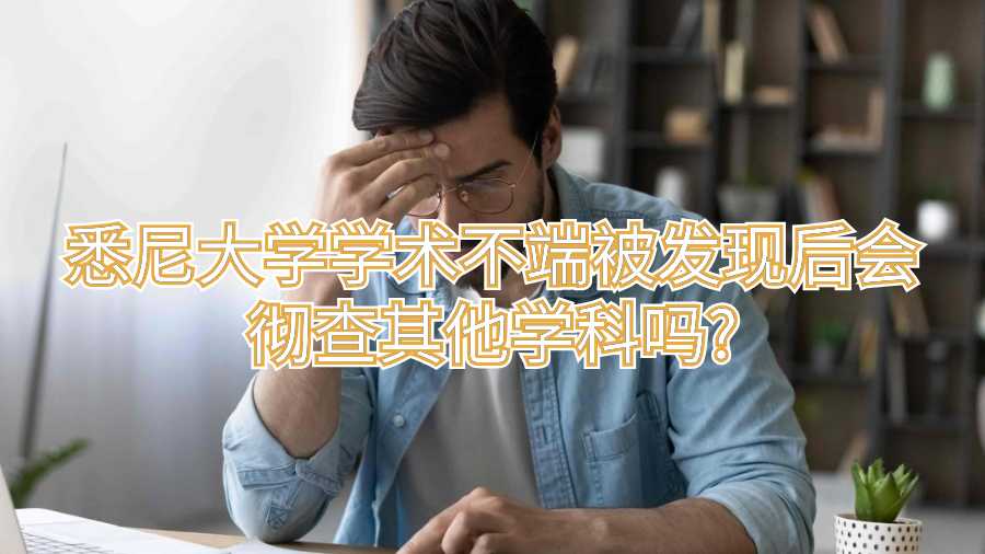 悉尼大學學術不端被發現后會徹查其他學科嗎?