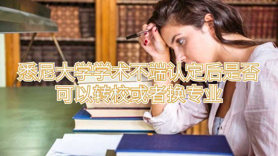 悉尼大學學術不端認定后是否可以轉校或者換專業