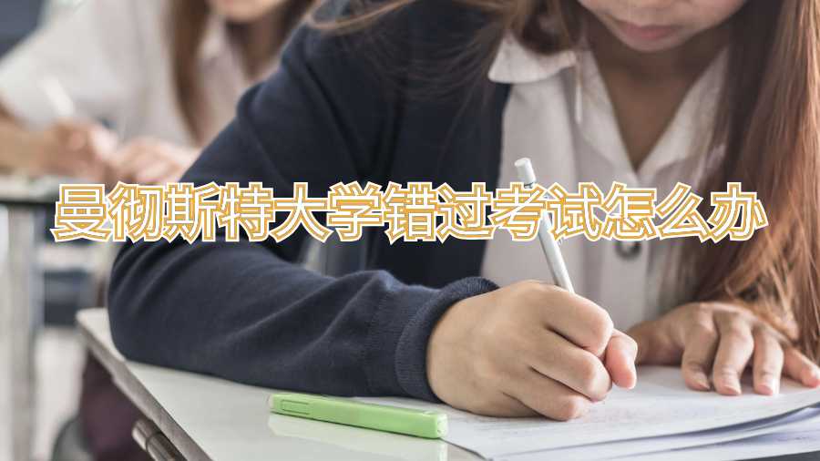 曼徹斯特大學(xué)錯過考試怎么辦