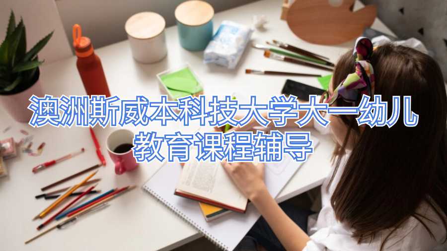 澳洲斯威本科技大學大一幼兒教育課程輔導