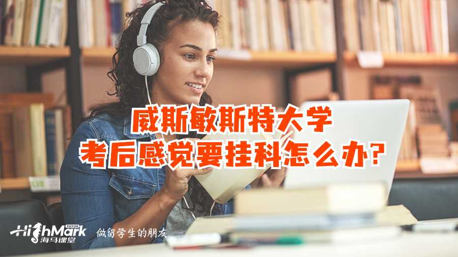 威斯敏斯特大學考后感覺要掛科怎么辦?