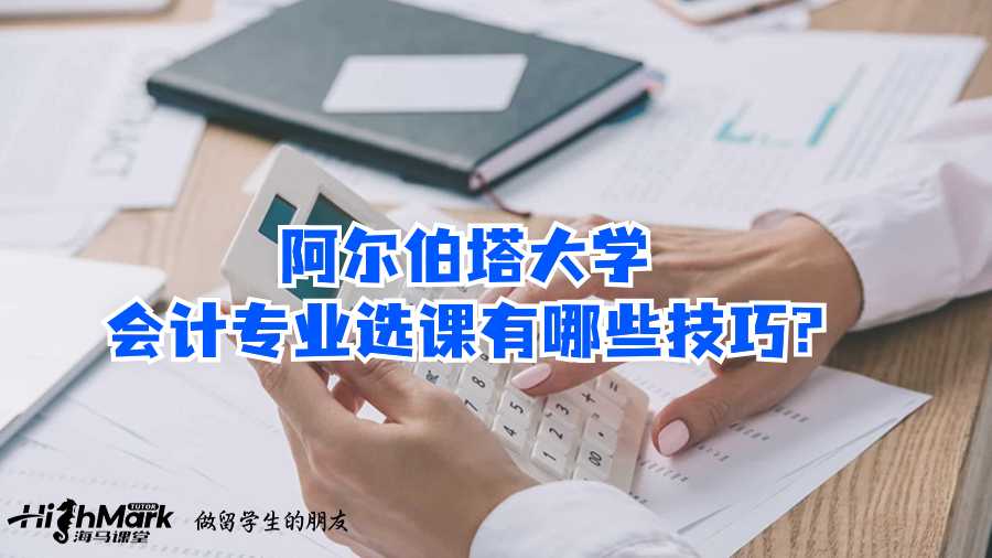 阿爾伯塔大學會計專業(yè)選課有哪些技巧?