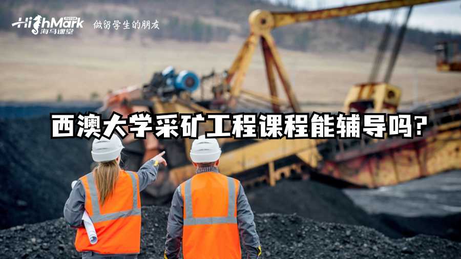 西澳大學采礦工程課程能輔導嗎?